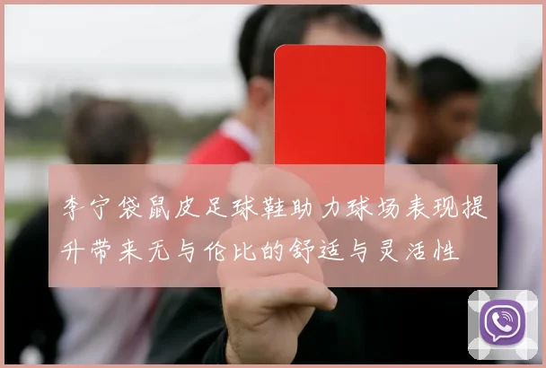 李宁袋鼠皮足球鞋助力球场表现提升带来无与伦比的舒适与灵活性