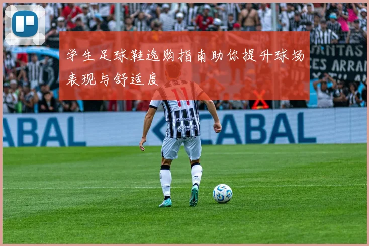 学生足球鞋选购指南助你提升球场表现与舒适度